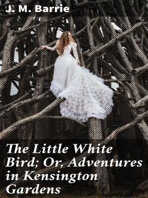 cover image of The Little White Bird; Or, Adventures in Kensington Gardens